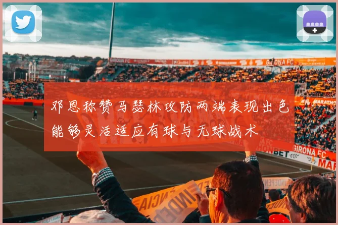 邓恩称赞马瑟林攻防两端表现出色能够灵活适应有球与无球战术