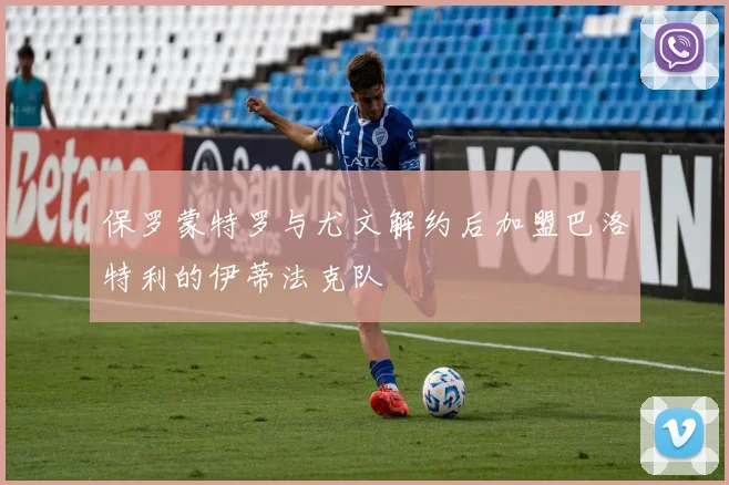 保罗蒙特罗与尤文解约后加盟巴洛特利的伊蒂法克队
