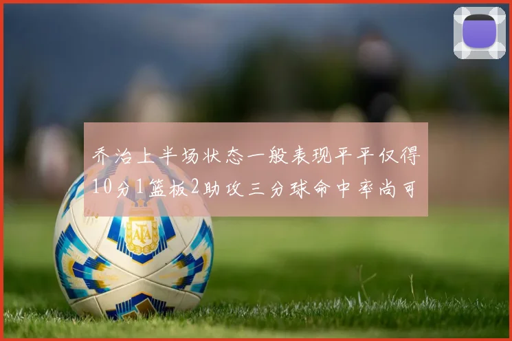 乔治上半场状态一般表现平平仅得10分1篮板2助攻三分球命中率尚可